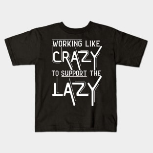 Working Like Crazy To Support The Lazy ,Funny Sayings Kids T-Shirt